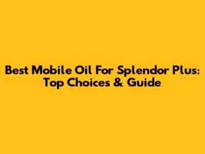 Best Mobile Oil For Splendor Plus: Top Choices & Guide