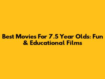 Best Movies For 7.5 Year Olds: Fun & Educational Films