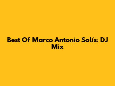 Best Of Marco Antonio Solís: DJ Mix