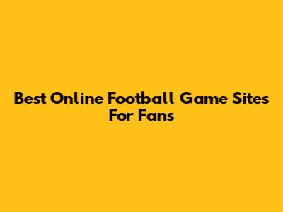 Best Online Football Game Sites For Fans