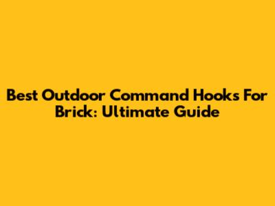 Best Outdoor Command Hooks For Brick: Ultimate Guide