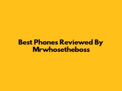 Best Phones Reviewed By Mrwhosetheboss