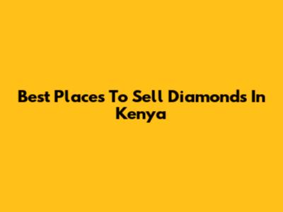 Best Places To Sell Diamonds In Kenya
