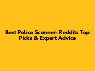 Best Police Scanner: Reddit's Top Picks & Expert Advice