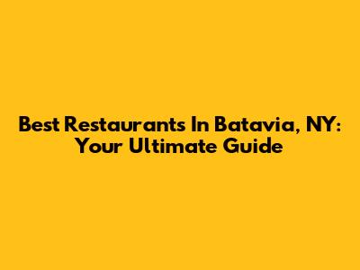 Best Restaurants In Batavia, NY: Your Ultimate Guide