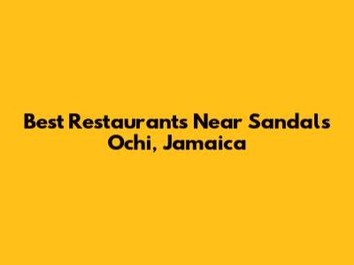 Best Restaurants Near Sandals Ochi, Jamaica
