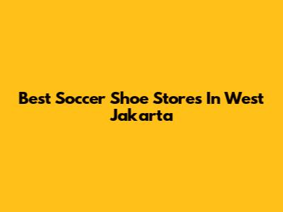 Best Soccer Shoe Stores In West Jakarta