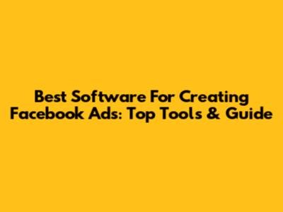 Best Software For Creating Facebook Ads: Top Tools & Guide