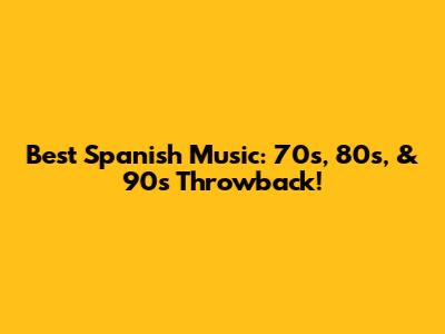Best Spanish Music: 70s, 80s, & 90s Throwback!