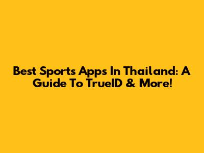 Best Sports Apps In Thailand: A Guide To TrueID & More!