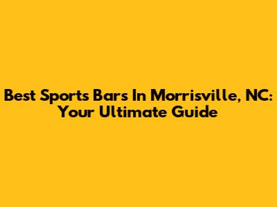 Best Sports Bars In Morrisville, NC: Your Ultimate Guide