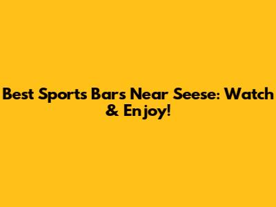 Best Sports Bars Near Seese: Watch & Enjoy!