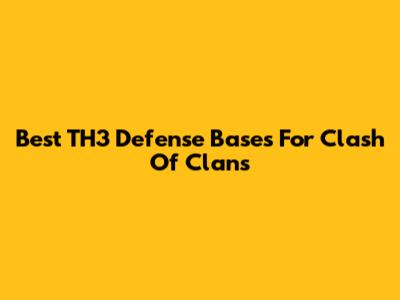 Best TH3 Defense Bases For Clash Of Clans