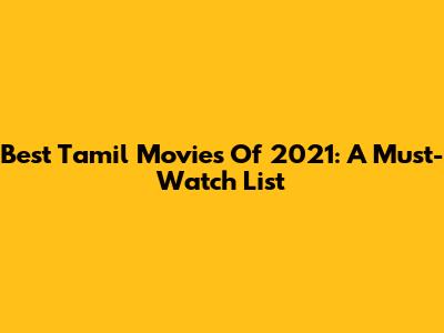 Best Tamil Movies Of 2021: A Must-Watch List