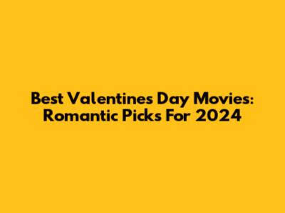 Best Valentine's Day Movies: Romantic Picks For 2024