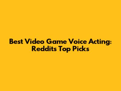 Best Video Game Voice Acting: Reddit's Top Picks