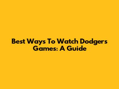 Best Ways To Watch Dodgers Games: A Guide