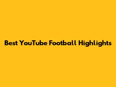 Best YouTube Football Highlights