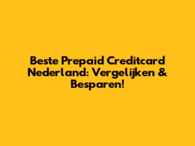 Beste Prepaid Creditcard Nederland: Vergelijken & Besparen!