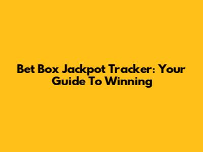 Bet Box Jackpot Tracker: Your Guide To Winning