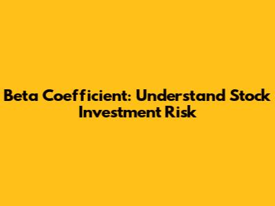Beta Coefficient: Understand Stock Investment Risk