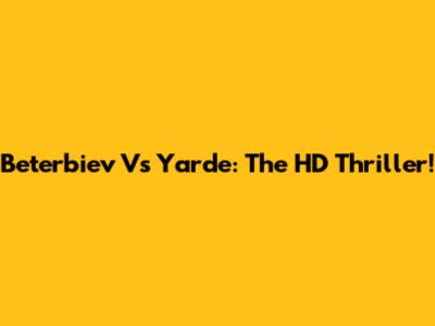 Beterbiev Vs Yarde: The HD Thriller!
