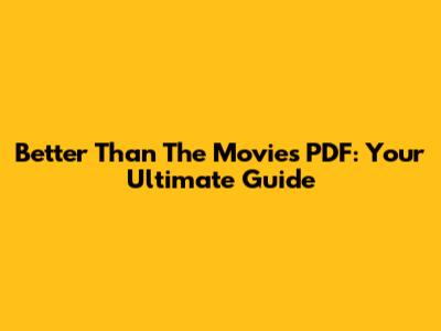 Better Than The Movies PDF: Your Ultimate Guide