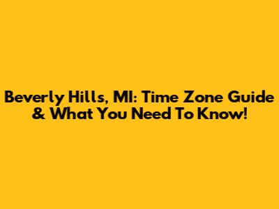 Beverly Hills, MI: Time Zone Guide & What You Need To Know!