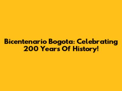 Bicentenario Bogota: Celebrating 200 Years Of History!