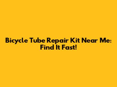 Bicycle Tube Repair Kit Near Me: Find It Fast!