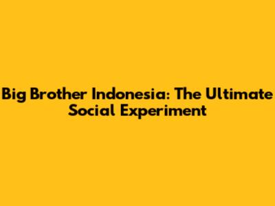 Big Brother Indonesia: The Ultimate Social Experiment