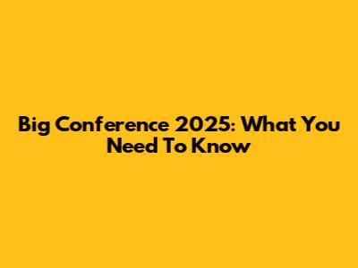 Big Conference 2025: What You Need To Know
