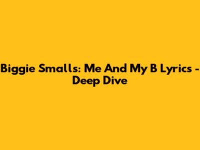 Biggie Smalls: Me And My B Lyrics - Deep Dive