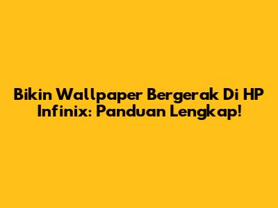 Bikin Wallpaper Bergerak Di HP Infinix: Panduan Lengkap!