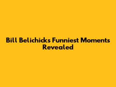 Bill Belichick's Funniest Moments Revealed