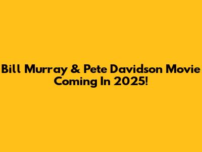 Bill Murray & Pete Davidson Movie Coming In 2025!