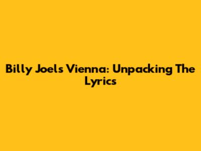 Billy Joel's 'Vienna': Unpacking The Lyrics