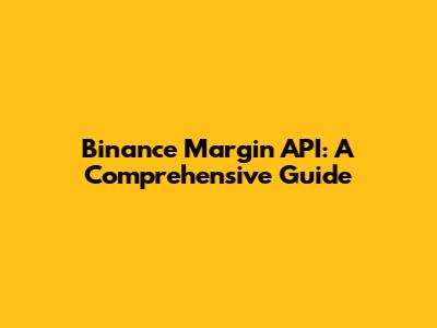 Binance Margin API: A Comprehensive Guide