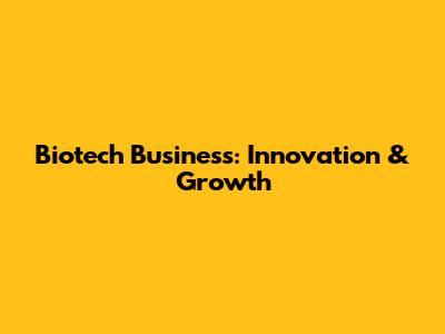 Biotech Business: Innovation & Growth