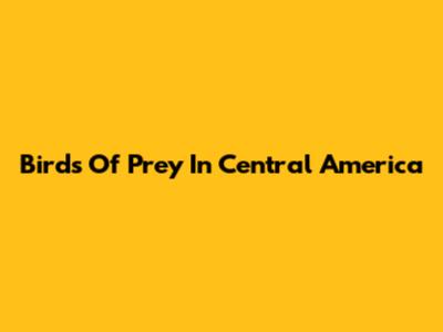 Birds Of Prey In Central America