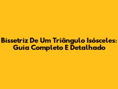 Bissetriz De Um Triângulo Isósceles: Guia Completo E Detalhado