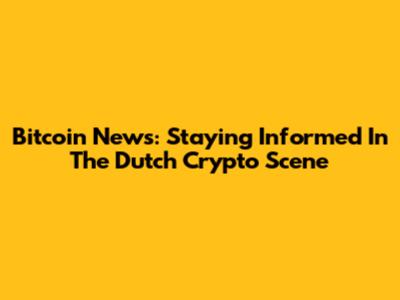 Bitcoin News: Staying Informed In The Dutch Crypto Scene