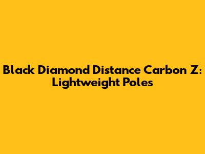 Black Diamond Distance Carbon Z: Lightweight Poles