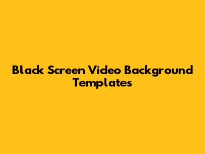 Black Screen Video Background Templates