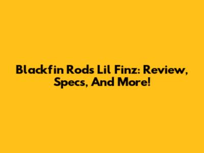 Blackfin Rods Lil Finz: Review, Specs, And More!