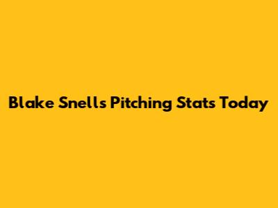 Blake Snell's Pitching Stats Today