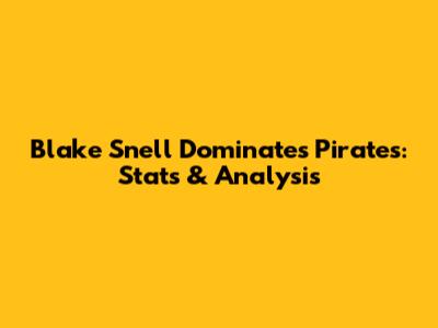Blake Snell Dominates Pirates: Stats & Analysis