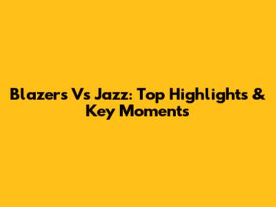 Blazers Vs Jazz: Top Highlights & Key Moments