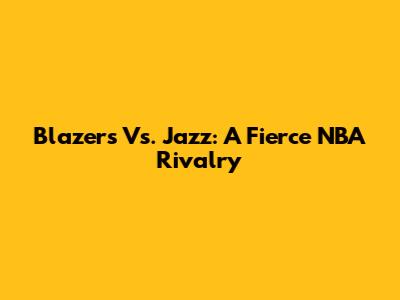 Blazers Vs. Jazz: A Fierce NBA Rivalry