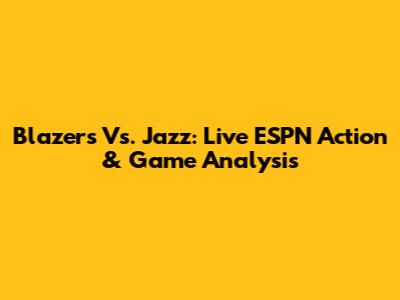 Blazers Vs. Jazz: Live ESPN Action & Game Analysis